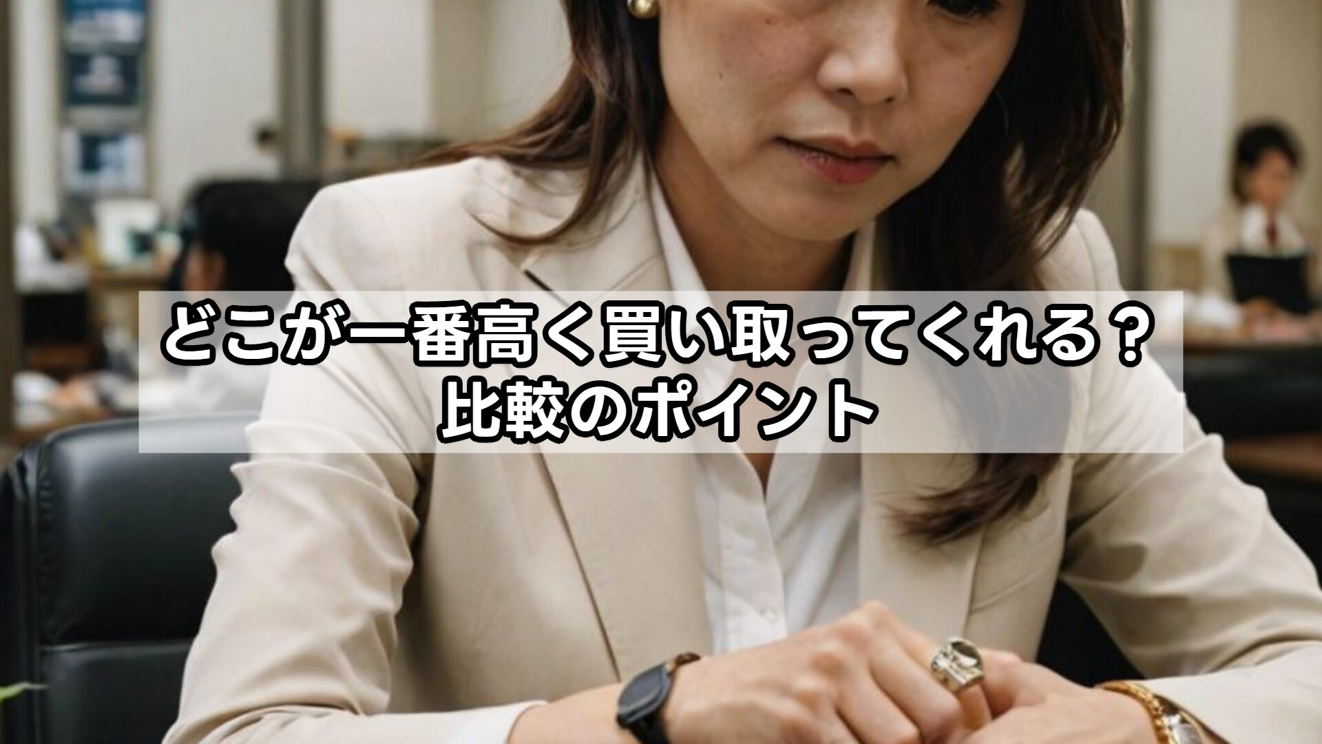 どこが一番高く買い取ってくれる？比較のポイント