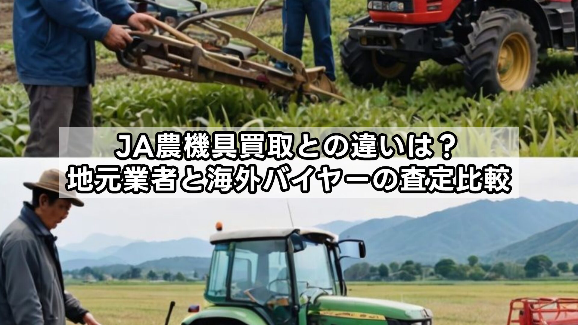 JA農機具買取との違いは？地元業者と海外バイヤーの査定比較