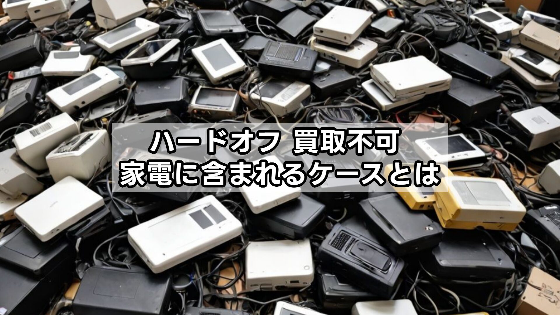ハードオフ 買取不可 家電に含まれるケースとは