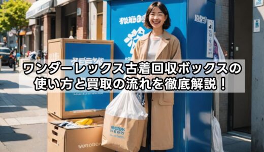 ワンダーレックス古着回収ボックスの使い方と買取の流れを徹底解説！