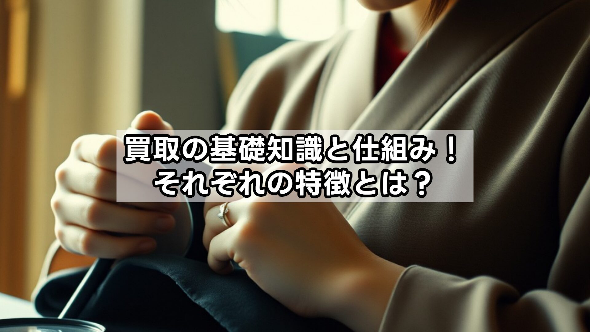 買取の基礎知識と仕組み！それぞれの特徴とは？