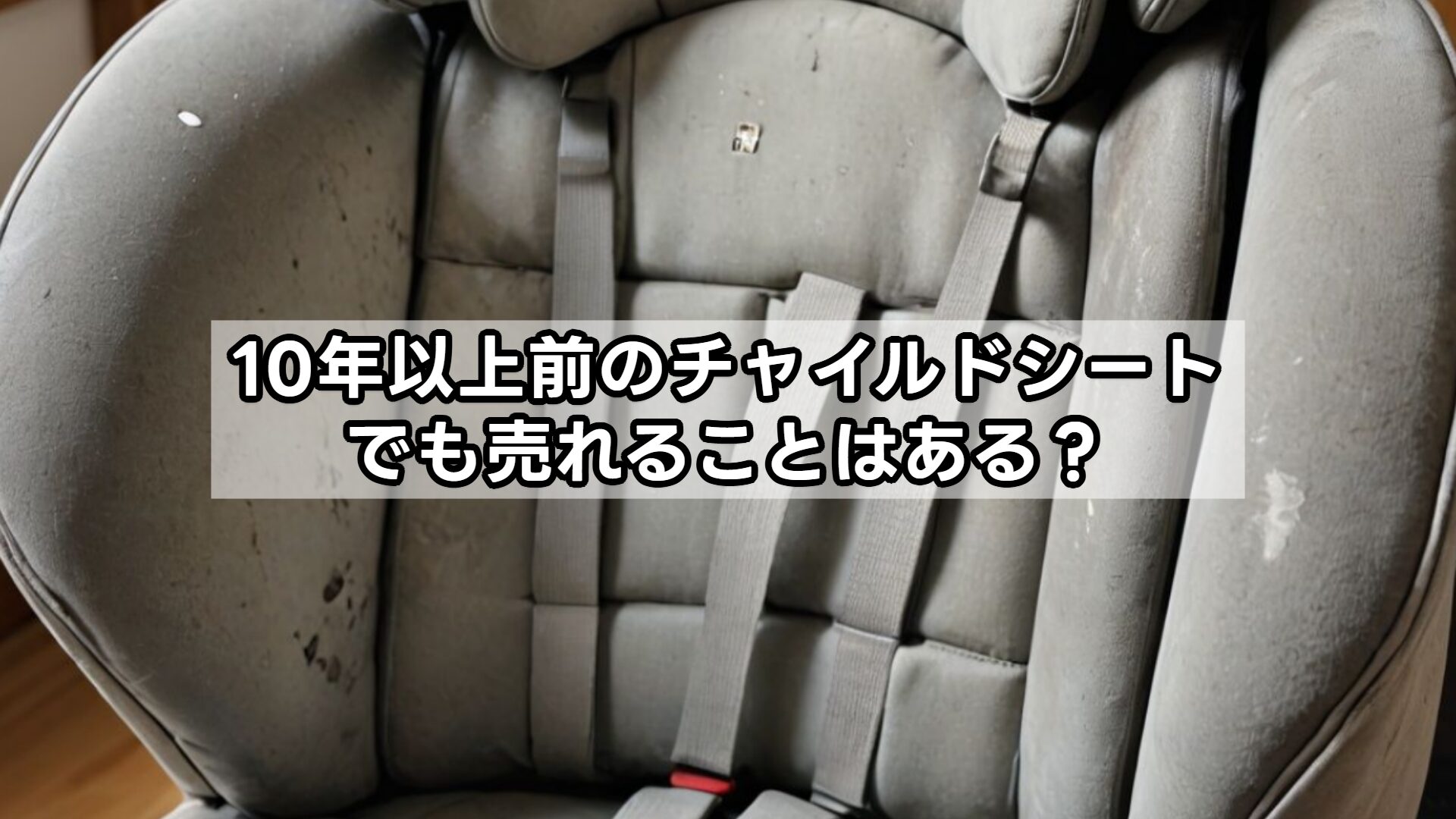 10年以上前のチャイルドシートでも売れることはある？