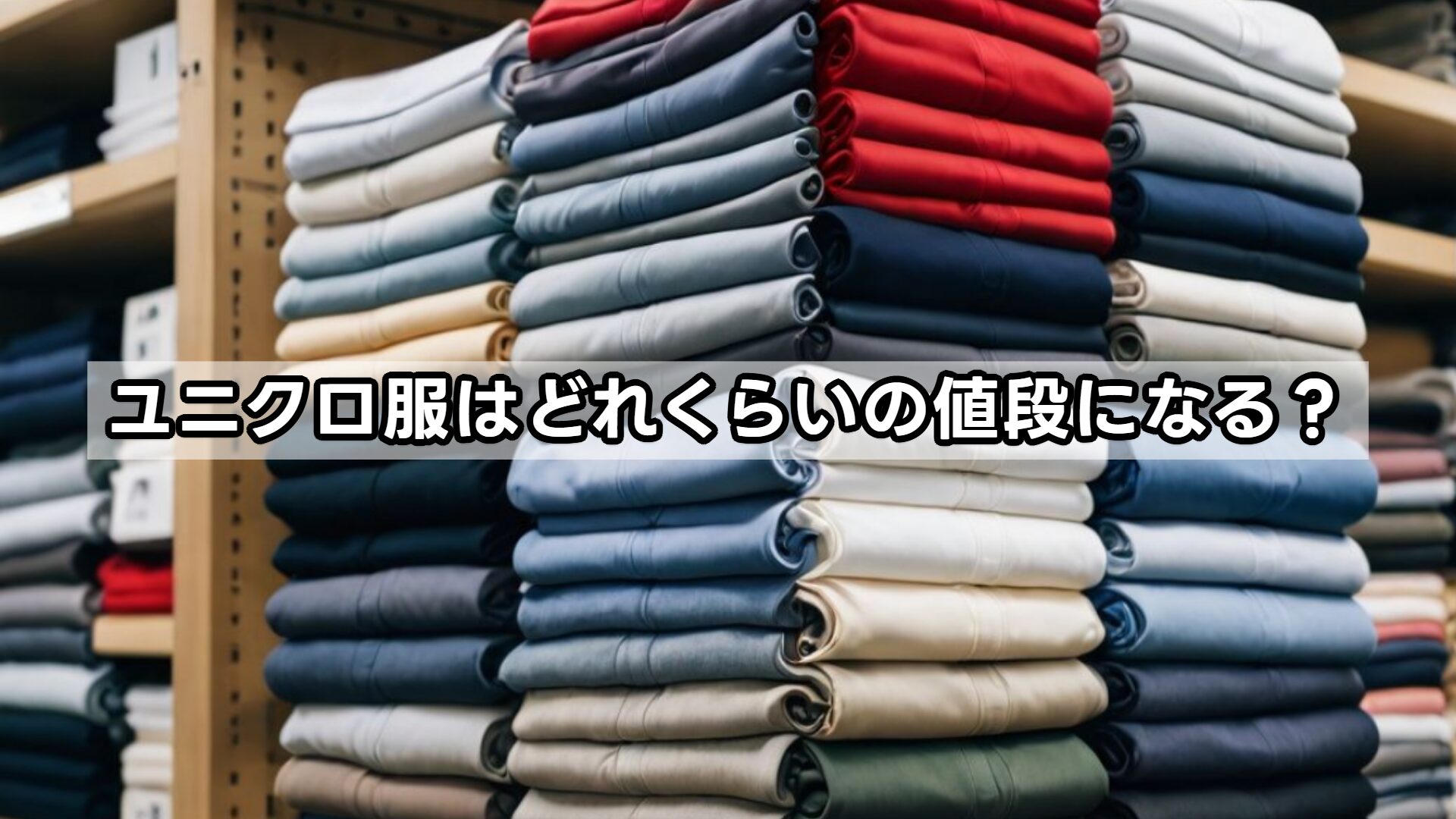 ユニクロ服はどれくらいの値段になる？