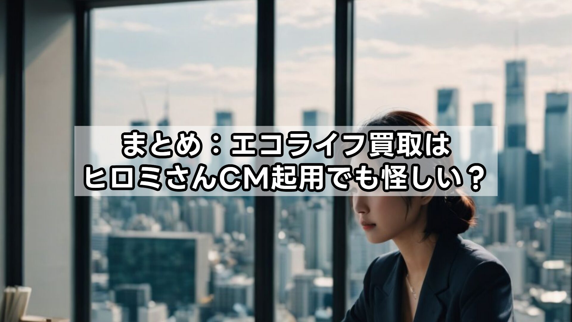 まとめ：エコライフ買取はヒロミさんCM起用でも怪しい？