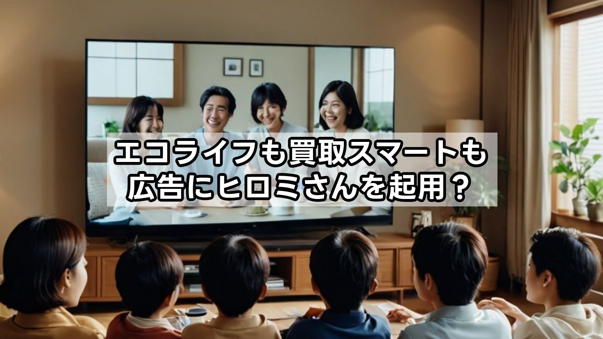 エコライフも買取スマートも広告にヒロミを起用？