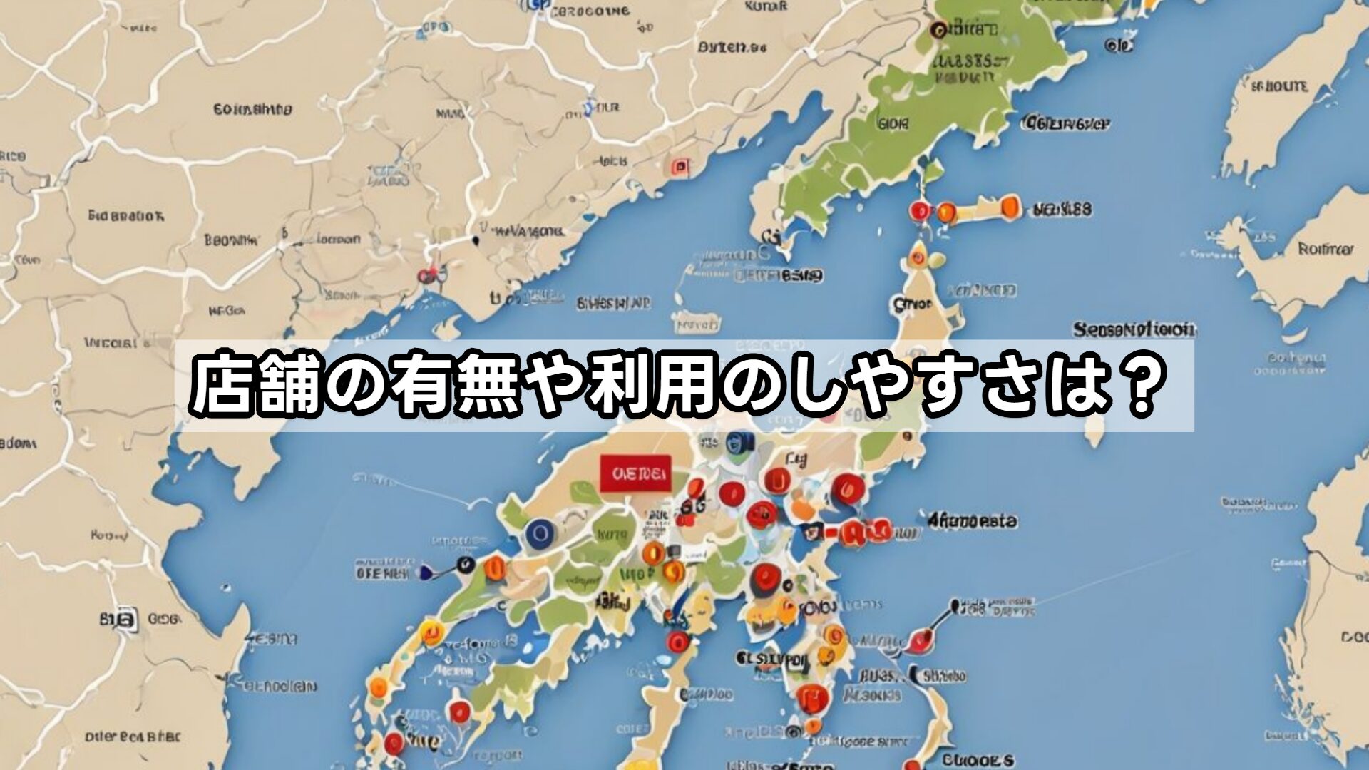 店舗の有無や利用のしやすさは?