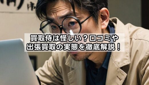買取侍は怪しい？口コミや出張買取の実態を徹底解説！