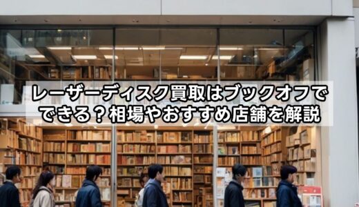レーザーディスク買取はブックオフでできる？相場やおすすめ店舗を解説