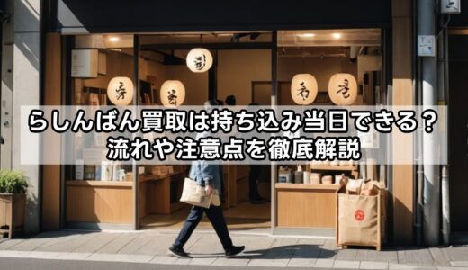 らしんばん買取は持ち込み当日できる？流れや注意点を徹底解説