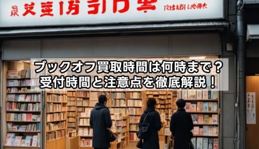ブックオフ買取時間は何時まで？受付時間と注意点を徹底解説！