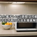 壊れた電子レンジ買取は可能?処分や引き取り方法を徹底解説!