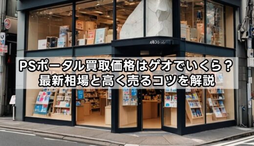 PSポータル買取価格はゲオでいくら？最新相場と高く売るコツを解説