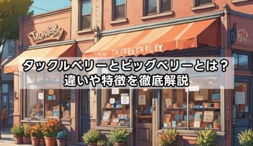 タックルベリーとビッグベリーとは？違いや特徴を徹底解説