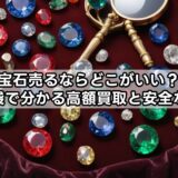 宝石売るならどこがいい？知恵袋で分かる高額買取と安全な方法