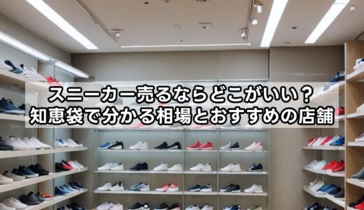 スニーカー売るならどこがいい？知恵袋で分かる相場とおすすめの店舗