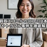 出張買取エコールの口コミは本当？評判やトラブル事例を徹底解説！