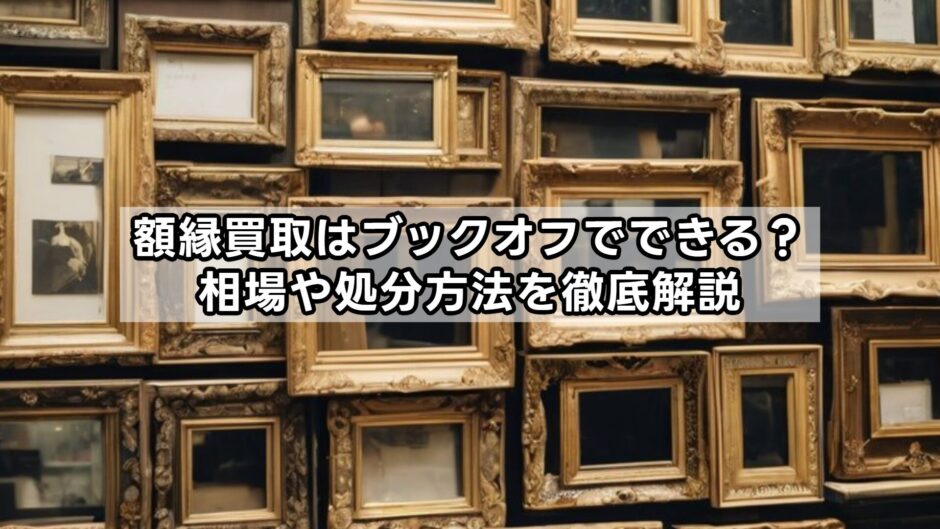 額縁買取はブックオフでできる？相場や処分方法を徹底解説