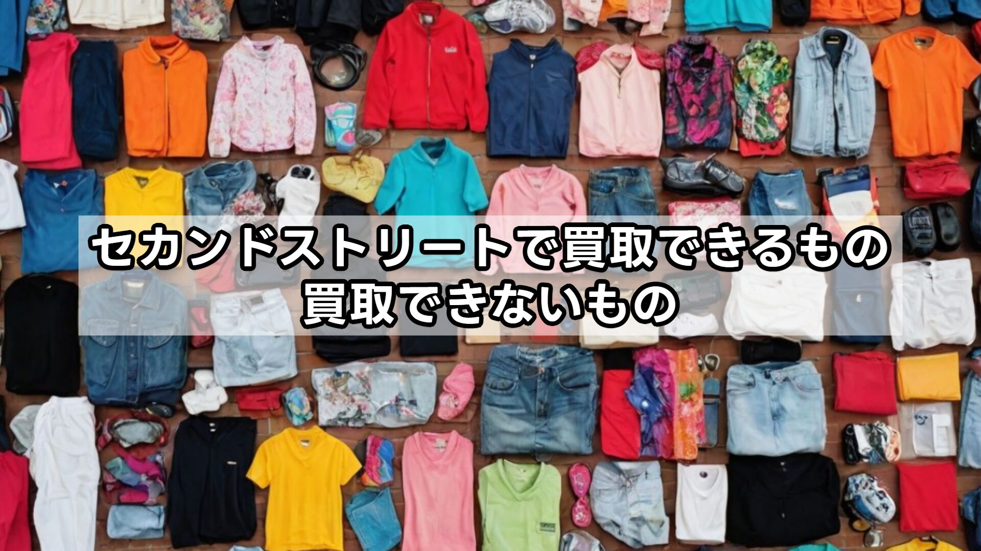 セカンドストリートで買取できるもの・買取できないもの