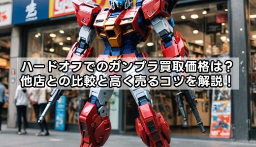 ハードオフでのガンプラ買取価格は？他店との比較と高く売るコツを解説！