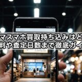 ノジマスマホ買取持ち込みはどう？評判や査定日数まで徹底ガイド