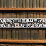 50年前の百科事典は売れる?買取相場と処分・活用方法を徹底解説!