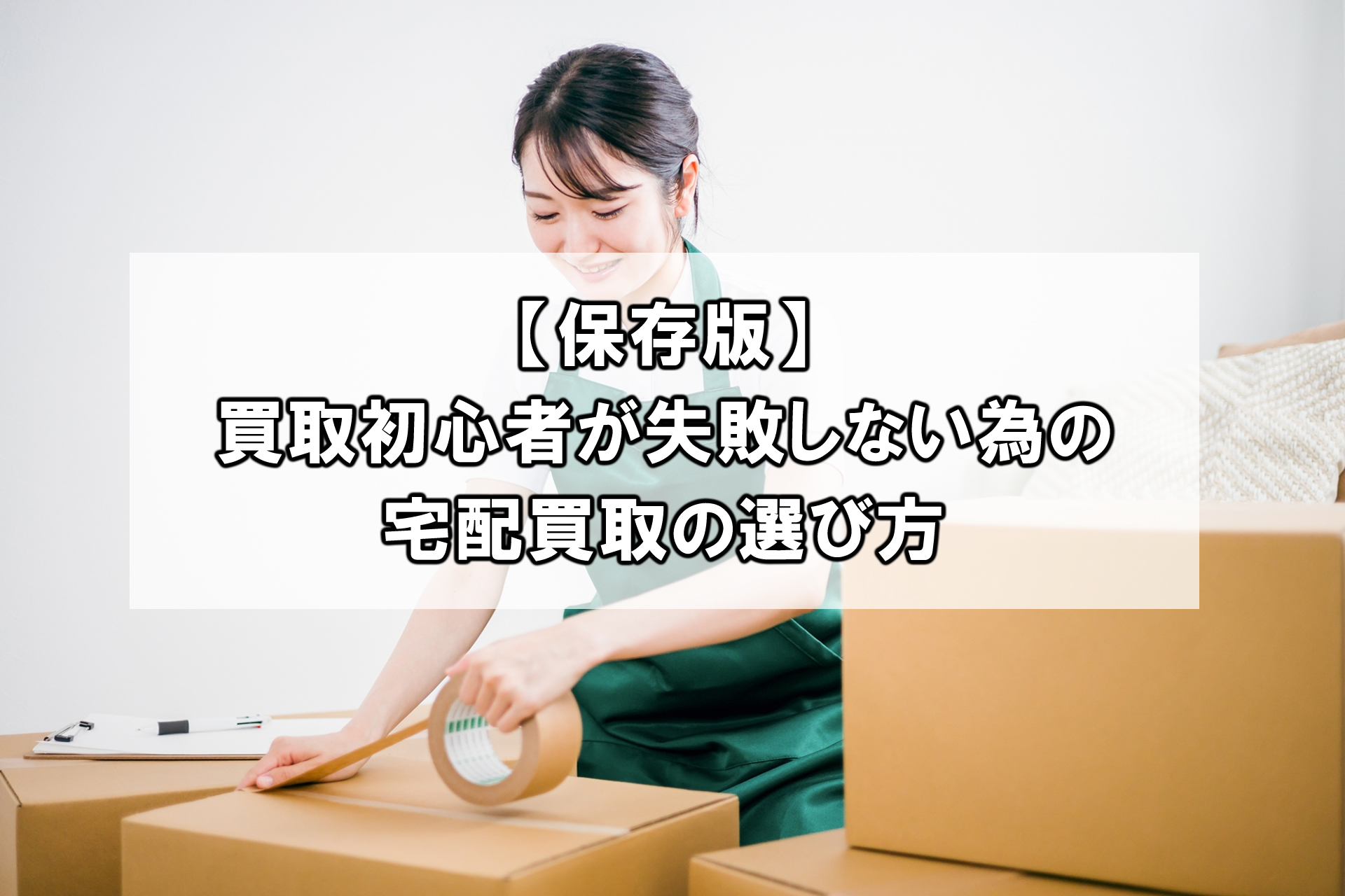 【保存版】買取初心者が失敗しない為の宅配買取の選び方