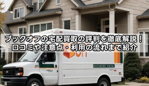 ブックオフの宅配買取の評判を徹底解説！口コミや注意点・利用の流れまで紹介