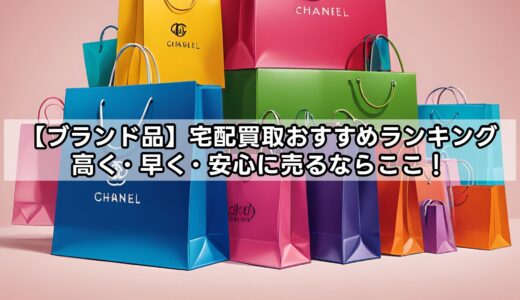 【ブランド品】宅配買取おすすめランキング｜高く・早く・安心に売るならここ！
