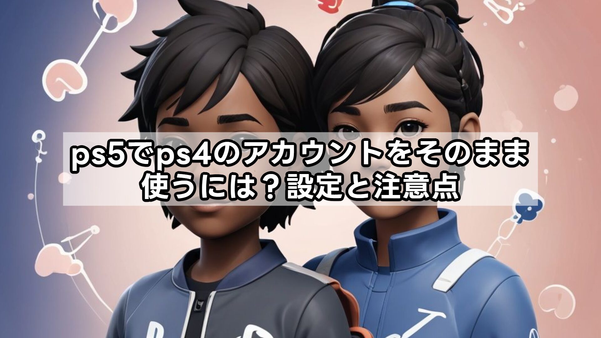 ps5でps4のアカウントをそのまま使うには?設定と注意点