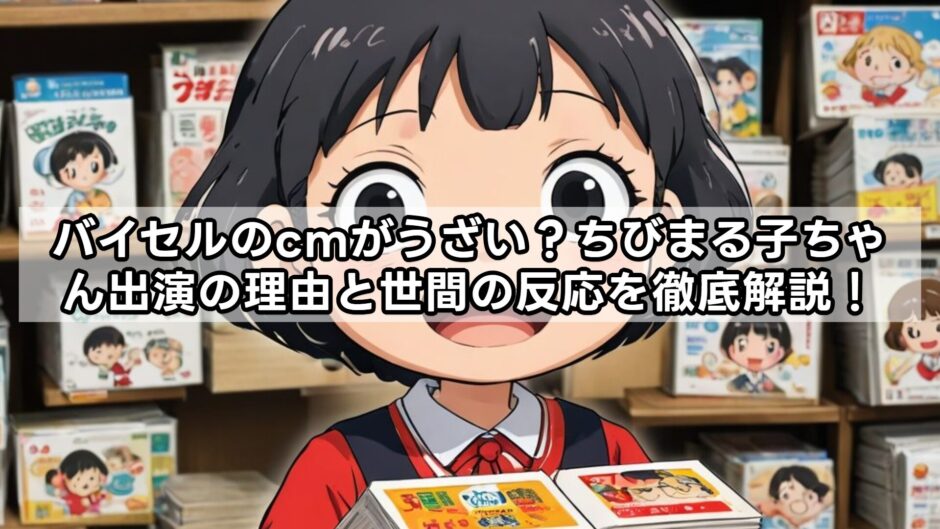 バイセルのcmがうざい？ちびまる子ちゃん出演の理由と世間の反応を徹底解説！