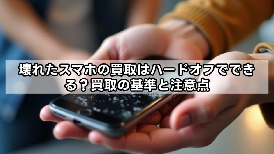 壊れたスマホの買取はハードオフでできる？買取の基準と注意点