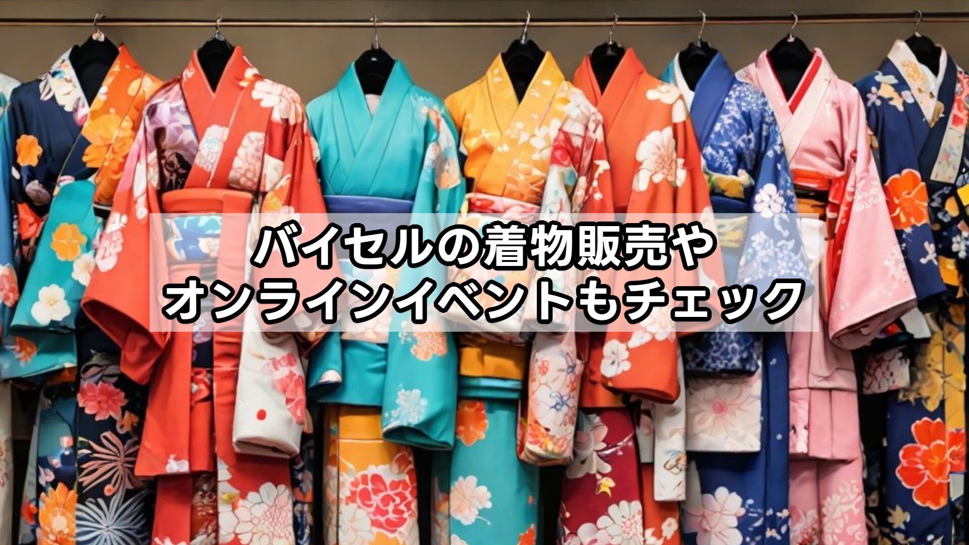 バイセルの着物販売やオンラインイベントもチェック