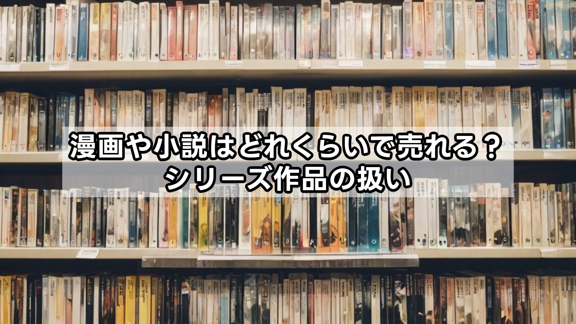 漫画や小説はどれくらいで売れる？シリーズ作品の扱い
