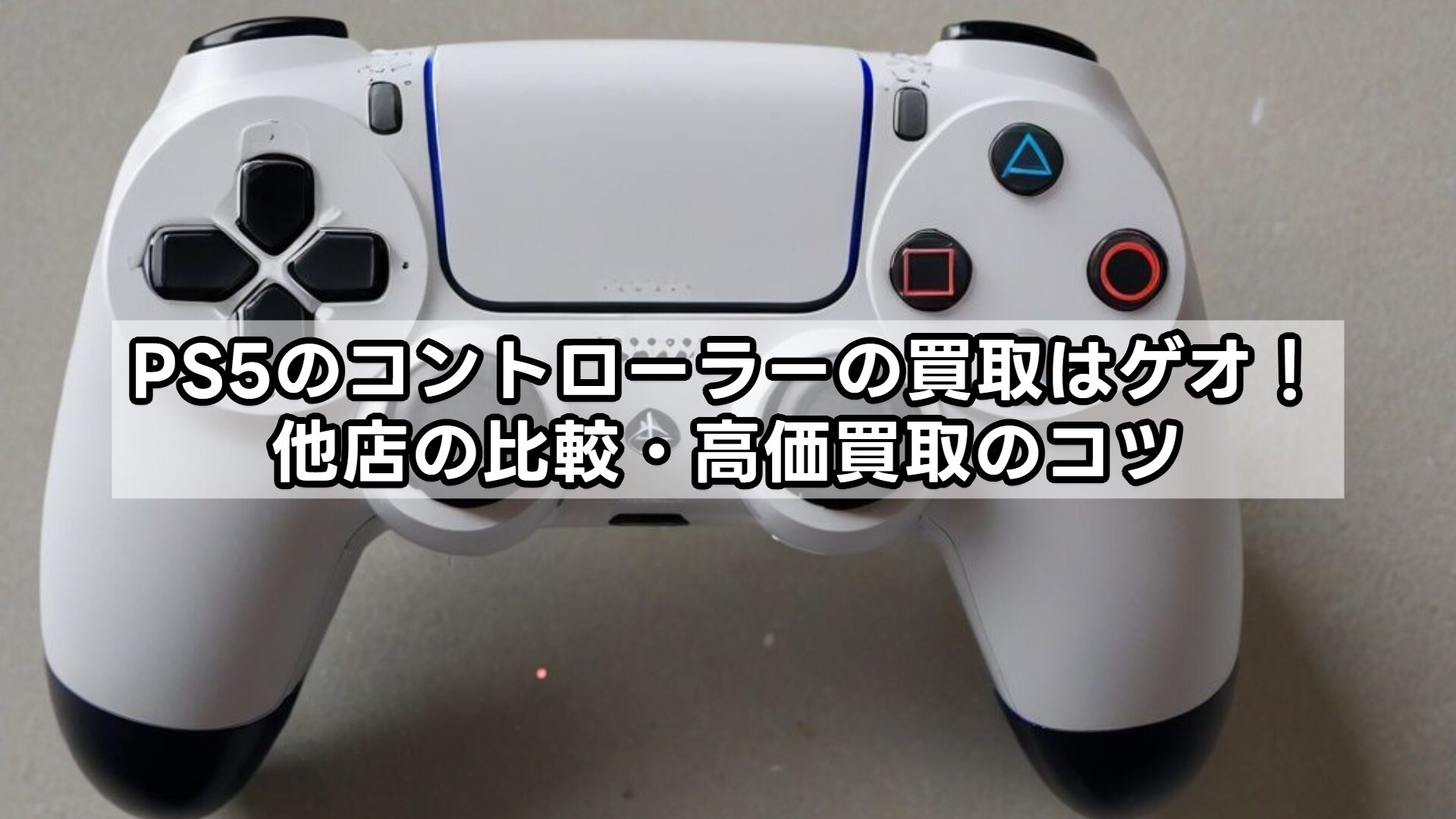 PS5のコントローラーの買取はゲオ！他店の比較・高価買取のコツ