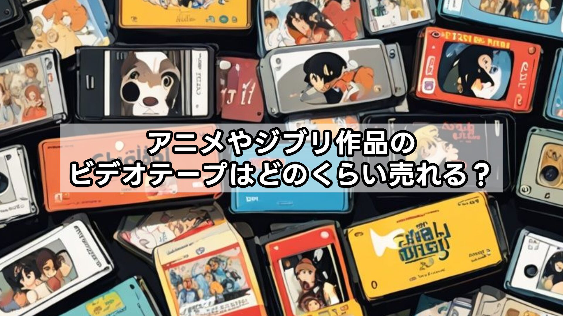 アニメやジブリ作品のビデオテープはどのくらい売れる？