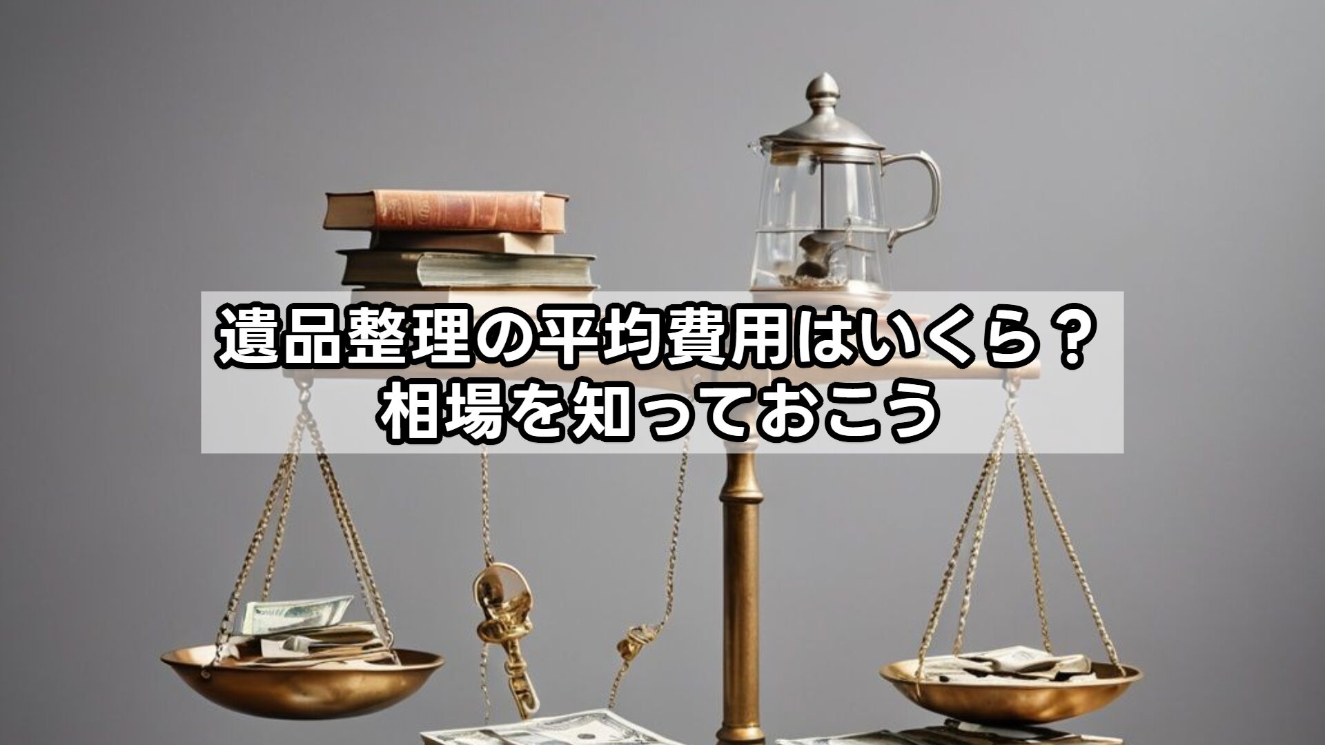 遺品整理の平均費用はいくら？相場を知っておこう
