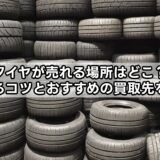タイヤが売れる場所はどこ?高く売るコツとおすすめの買取先を解説!
