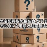 ゲオの宅配買取の梱包はどうする?箱なしでもOK?手順と注意点を解説!
