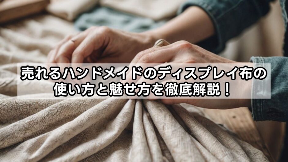 売れるハンドメイドのディスプレイ布の使い方と魅せ方を徹底解説！