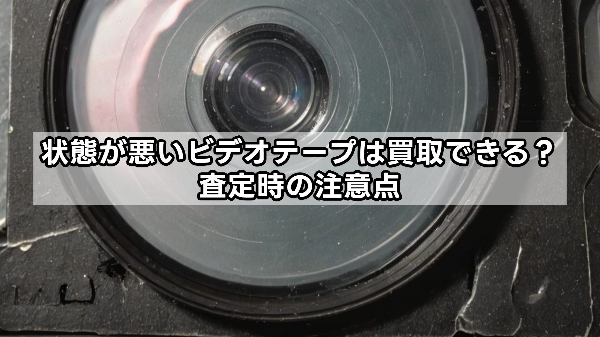 状態が悪いビデオテープは買取できる？査定時の注意点
