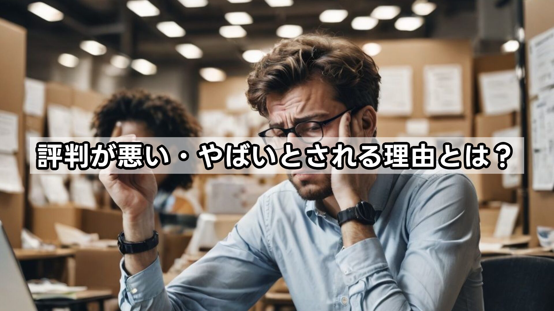 評判が悪い・やばいとされる理由とは?