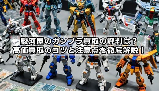 駿河屋のガンプラ買取の評判は？高価買取のコツと注意点を徹底解説！