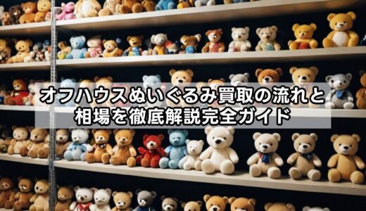 オフハウスぬいぐるみ買取の流れと相場を徹底解説完全ガイド