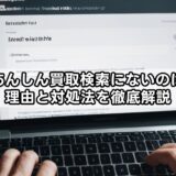 駿河屋あんしん買取検索にないのはなぜ?理由と対処法を徹底解説