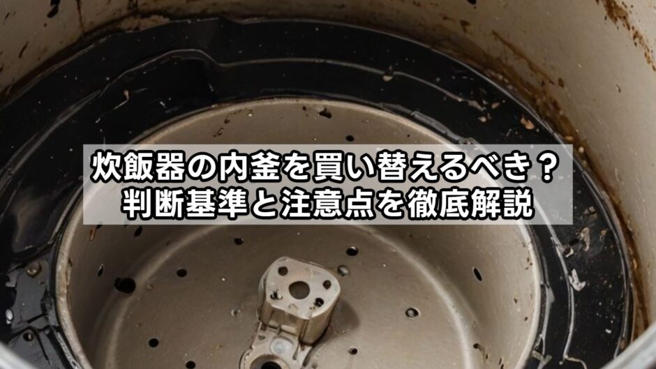 炊飯器の内釜を買い替えるべき？判断基準と注意点を徹底解説