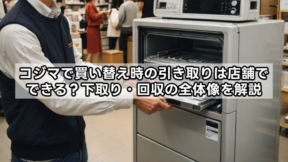 コジマで買い替え時の引き取りは店舗でできる？下取り・回収の全体像を解説
