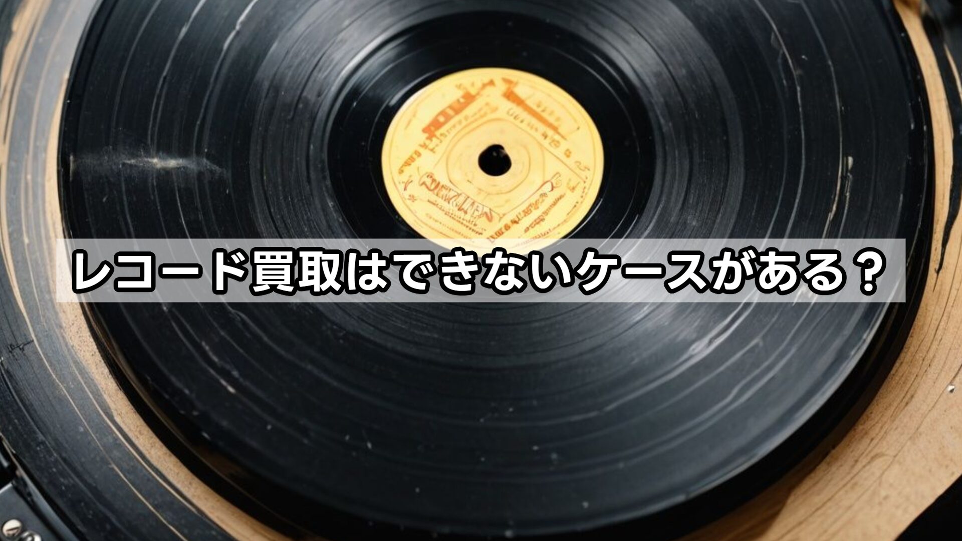 レコード買取はできないケースがある?
