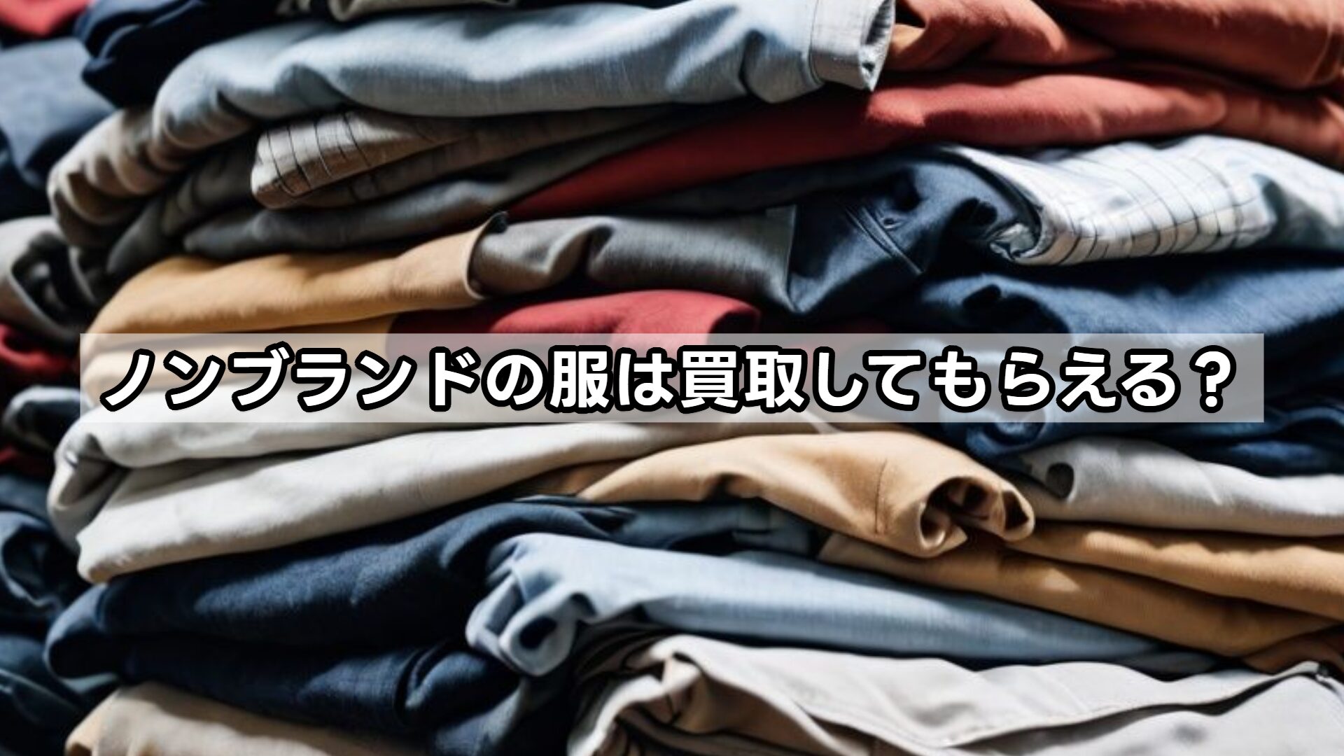 ノンブランドの服は買取してもらえる?