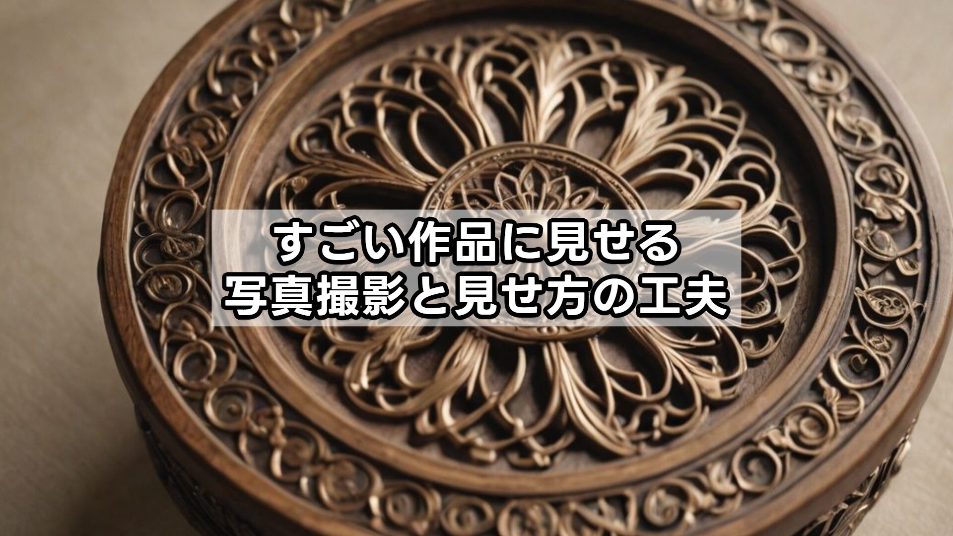 すごい作品に見せる写真撮影と見せ方の工夫