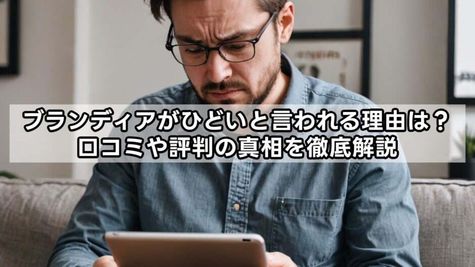 ブランディアがひどいと言われる理由は？口コミや評判の真相を徹底解説